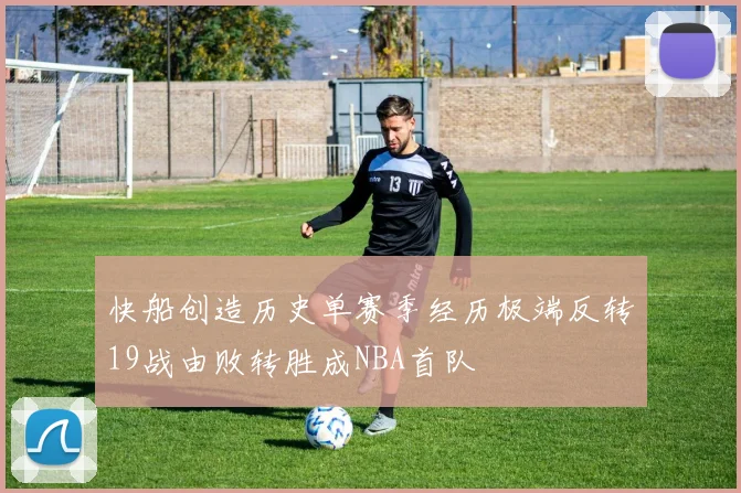 快船创造历史单赛季经历极端反转19战由败转胜成NBA首队
